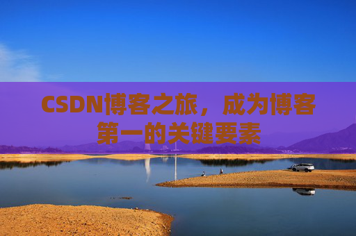 CSDN博客之旅，成为博客第一的关键要素